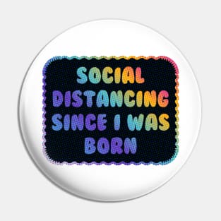 Social Distancing Since I Was Born Pin