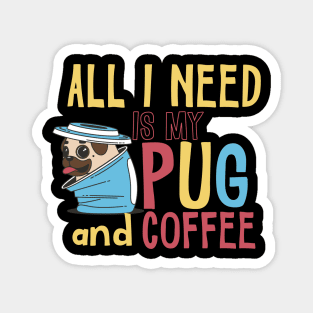 All I need is my Pug and Coffee Magnet