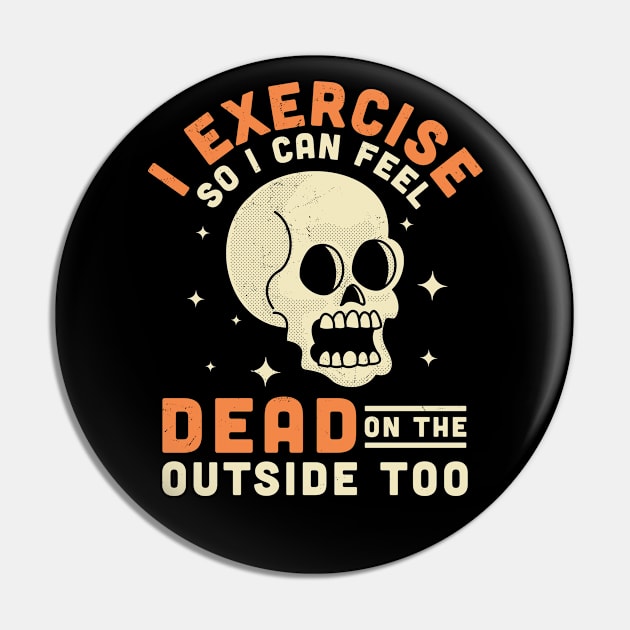 I Exercise So I Can Feel Dead On The Outside Too Funny Skull Pin by OrangeMonkeyArt