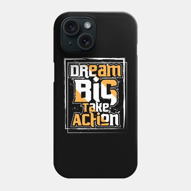 Dream Big Take Action Phone Case by T-Shirt Attires