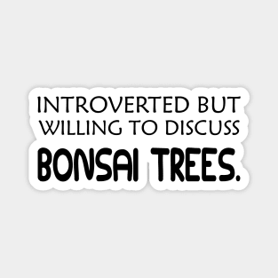 Bonsai Tree - Introverted but willing to discuss bonsai trees Magnet