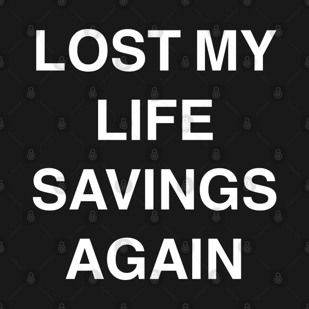 Lost My Life Savings Again by StickSicky