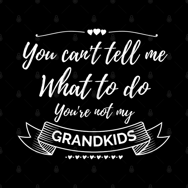 You can't tell me what to do,You're not my grandkids, grandchild by Lekrock Shop