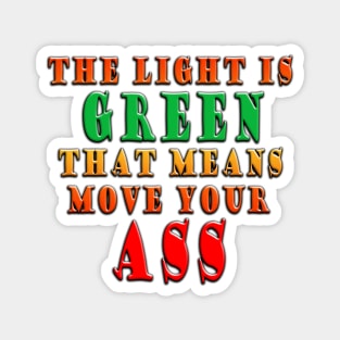 The Light Is Green That Means Move Your Ass Magnet