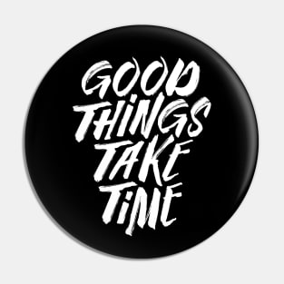 Good Things Take Time Pin