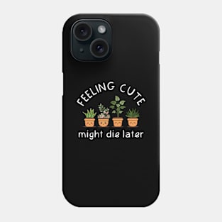 Feeling Cute Might Die Later Phone Case