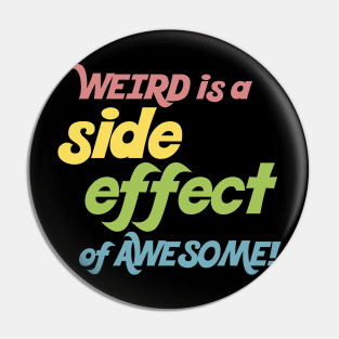 Weird Is A Side Effect Of Awesome! Pin