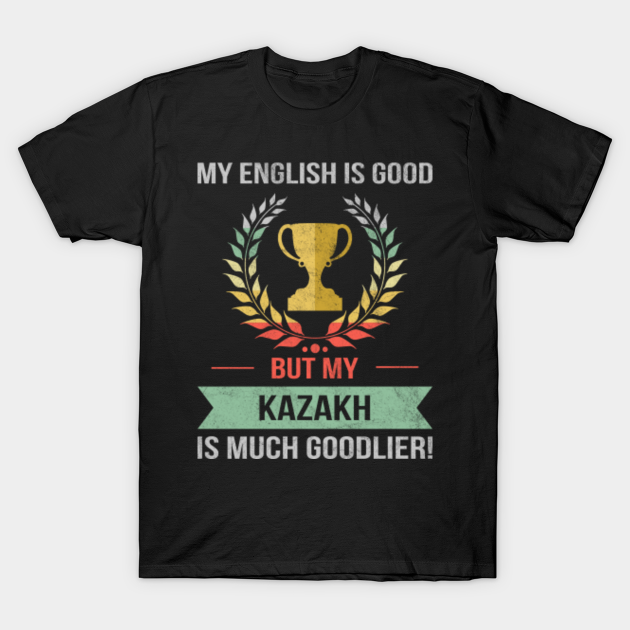 Discover Funny My English Is Good But My Kazakh Is Goodlier Design - Kazakh - T-Shirt