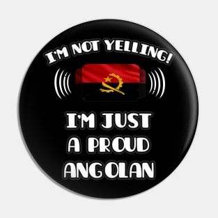 I'm Not Yelling I'm A Proud Angolan - Gift for Angolan With Roots From Angola Pin