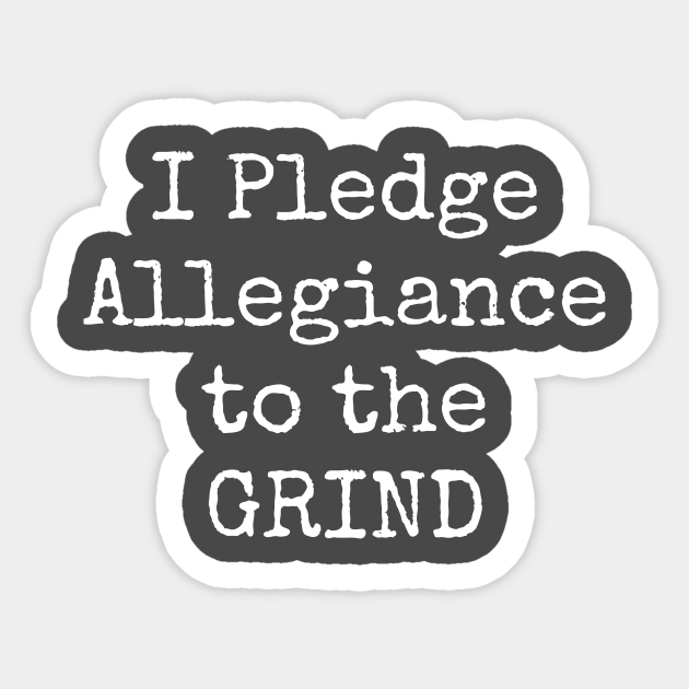 I Pledge Allegiance To The Grind Motivational Inspirational Hustler - Work - Sticker