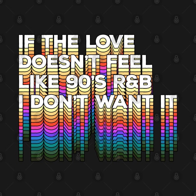 If the love doesn't feel like 90's R&B I don't want it - Original Typographic Design by DankFutura