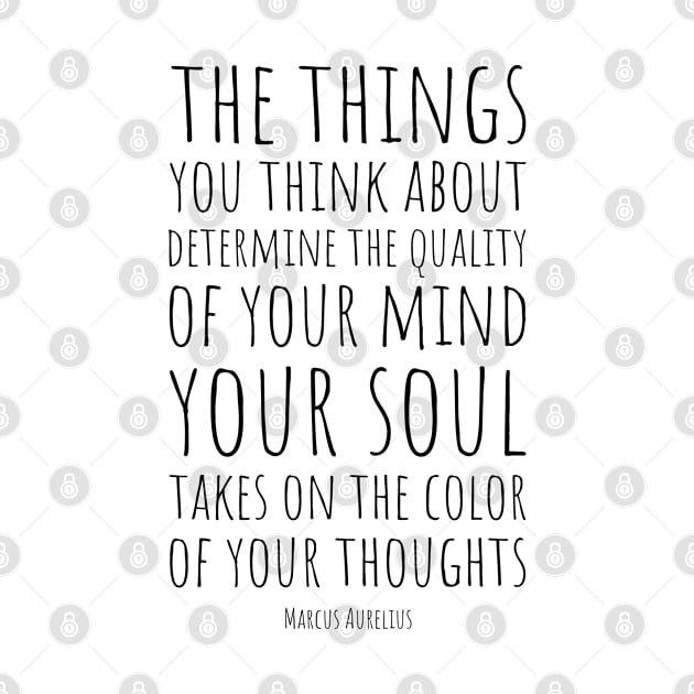 The things you think about determine the quality of your mind. Your soul takes on the colour of your thoughts | Marcus Aurelius | Stoic Quote | The Power of Thought by Everyday Inspiration