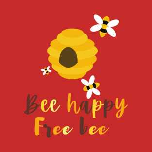 Bee happy, free bee T-Shirt