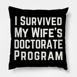 I Survived My Wife's Doctorate Program Pillow