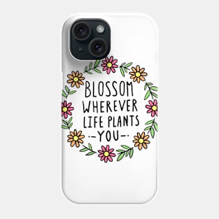 Blossom Wherever Life Plants You Phone Case