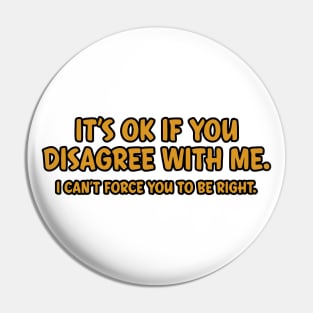 It's okay if you disagree with me Pin