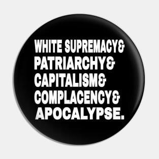 White Supremacy& Patriarchy& Capitalism& Complacency& Apocalypse. - White - Front Pin