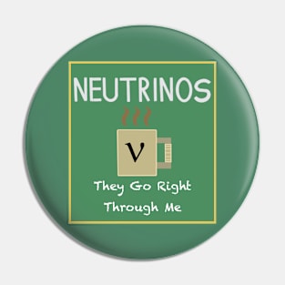 Neutrinos Go Right Through Me Pin