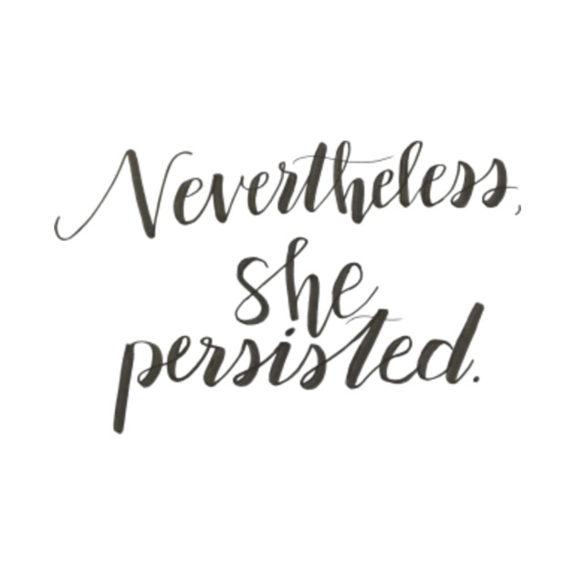 Nevertheless, She Persisted - Feminism - T-Shirt | TeePublic