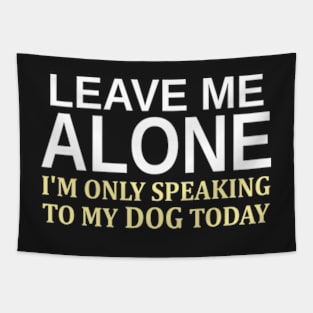 Leave Me Alone I'm Only Speaking To My Dog Today Tapestry