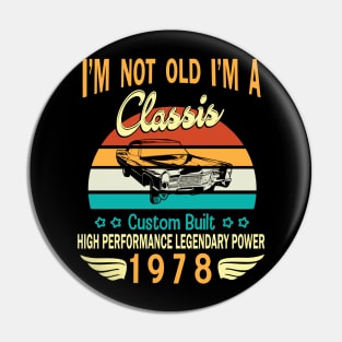 I'm Not Old I'm A Classic Custom Built High Performance Legendary Power Happy Birthday Born In 1978 Pin