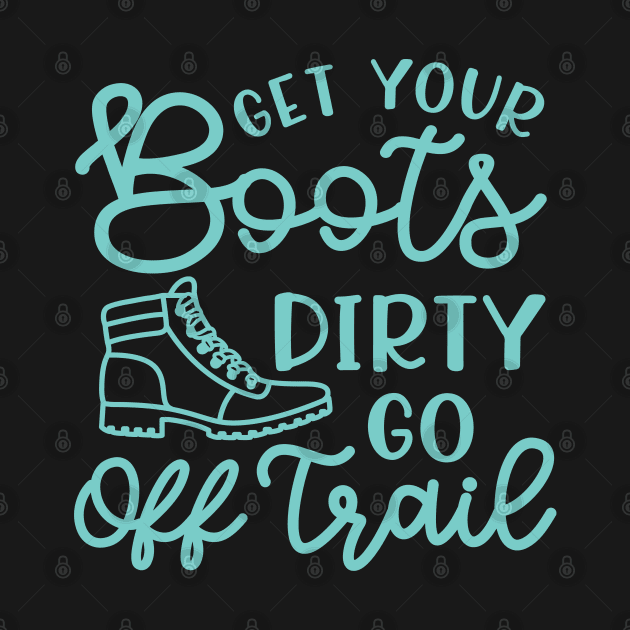 Get Your Boots Dirty Go Off Trail Hiking Funny by GlimmerDesigns