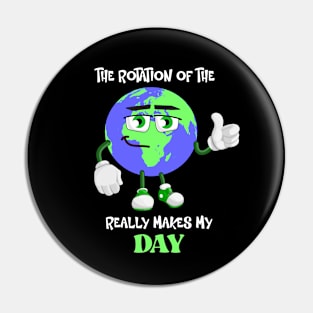 The Rotation Of The Earth Really Makes My Day Pin