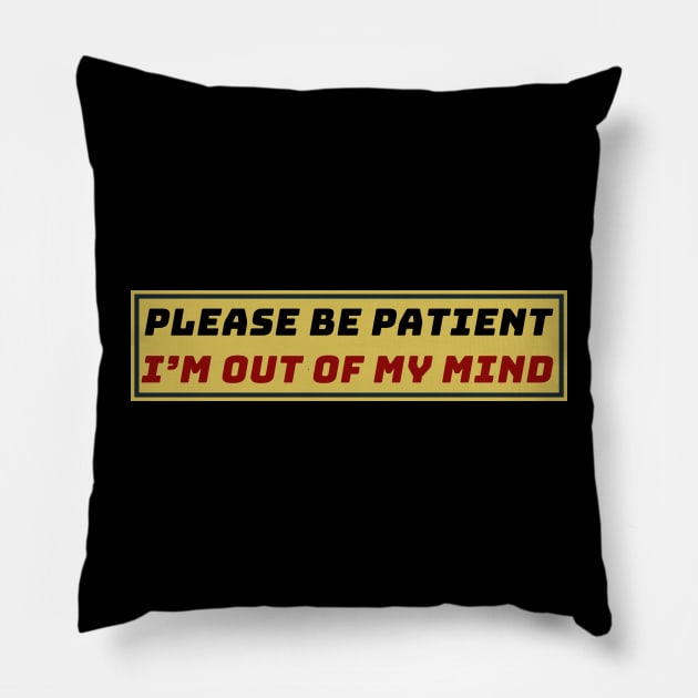 Please Be Patient I'm Out of My Mind Pillow by zofry's life