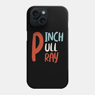 Pinch Pull Pray Phone Case