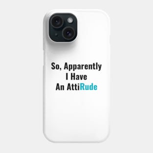 So Apparently I Have an AttiRude Funny Attitude Sarcastic Humor with Sass Gifts Phone Case