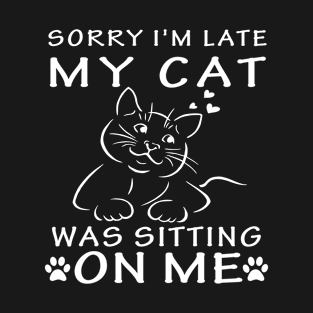 Funny Cat Gifts - Sorry I'm Late My Cat Was Sitting On Me T-Shirt