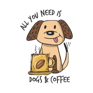 All you need is Dogs & Coffee T-Shirt