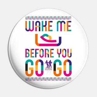 Wake Me Up Before You GoGo Pin