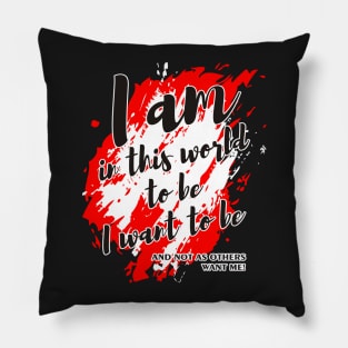 I AM IN THIS WORLD TO BE Message Pillow