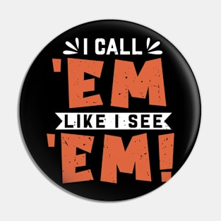 Call 'em Like I See 'em Pin