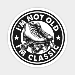 I'm Not Old I'm Classic - Funny Vintage Roller Skates Magnet