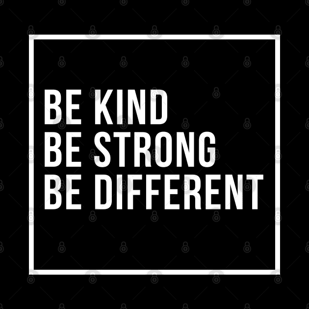 Be Strong, Be Kind, Be Different by Merch4Days