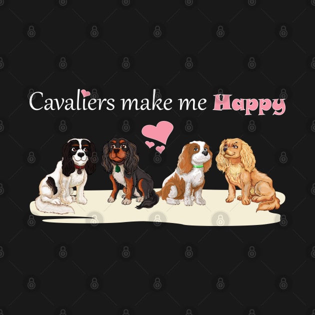 Cavaliers Make Me Happy All Four Colors by Cavalier Gifts