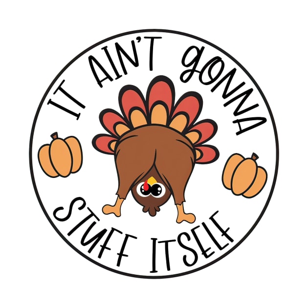 It Aint Gonna Stuff Itself Funny Turkey Gobble Thanksgiving Funny Cute Turkey by Ashviirn