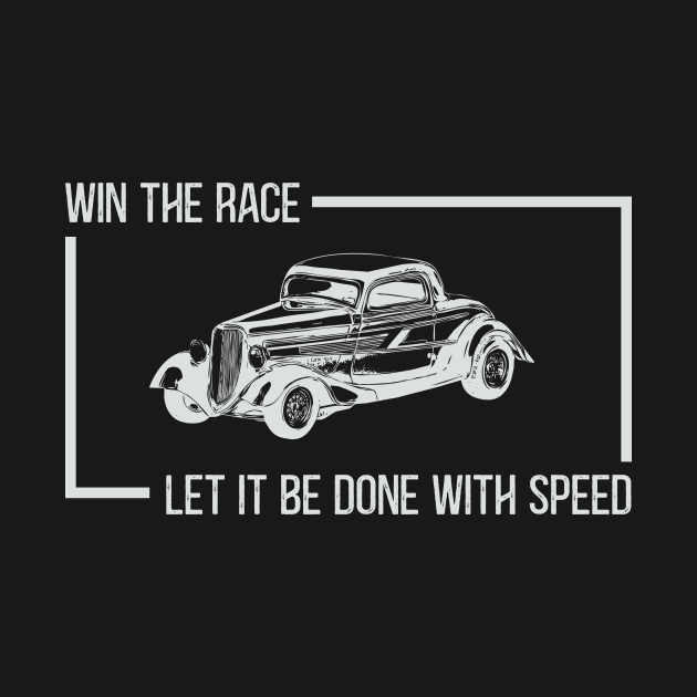 Win The Race, Let It Be Done With Speed Hot Rod Classic Car by Terry With The Word