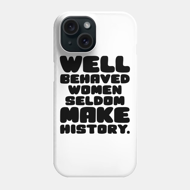 Well Behaved Women Seldom Make History Phone Case by colorsplash