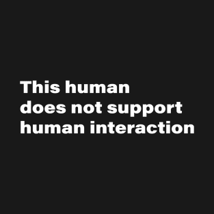 This human does not support human interaction T-Shirt