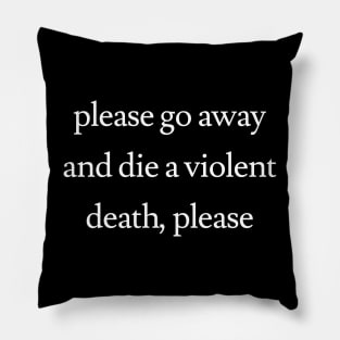 Go Away and Die a Violent Death Pillow