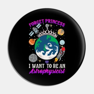 Forget Princess I Want To Be An Astrophysicist Pin