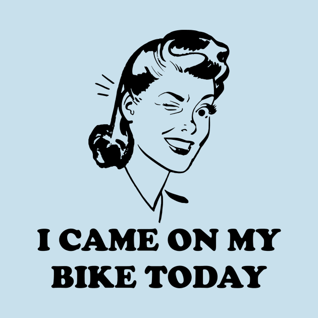 I Came On My Bike Today – Funny Dirty Saying! by ryansrummage