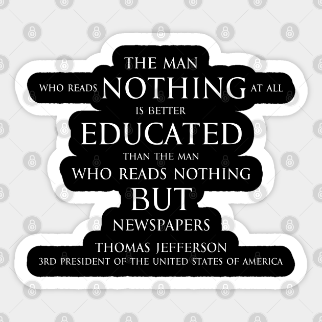 The Man Who Reads Nothing At All Is Better Educated Than The Man Who Reads Nothing But Newspapers White Thomas Jefferson Autocollant Teepublic Fr
