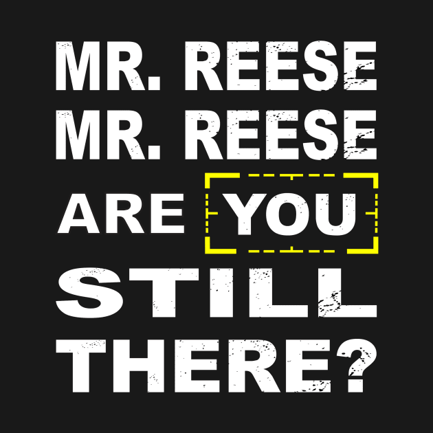 Are you still there Mr Reese??? by CrazyCreature