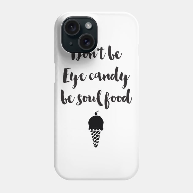 Don't be Eye Candy be Soul Food Phone Case by deificusArt