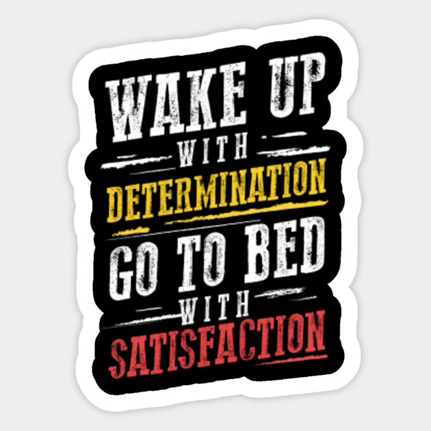 Wake Up With Determination Go To Bed With Satisfaction Wake Up With Determination Go To Bed With Satisfaction Shirt - Wake Up With  Determination - Aufkleber | Teepublic De