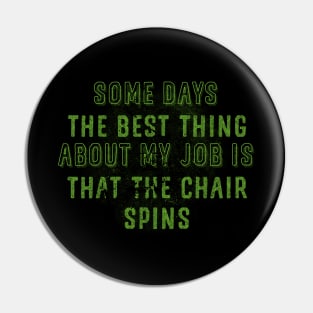 Some days the best thing about my job is that the chair spins Pin